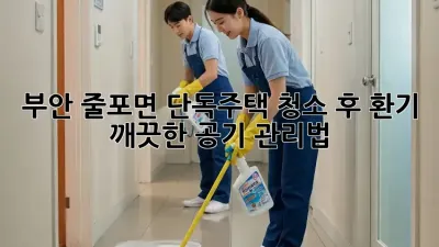부안 줄포면 단독주택 청소 후 환기, 깨끗한 공기 관리법