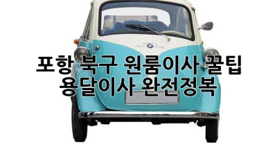 포항 북구 원룸이사 꿀팁🍯 용달이사 완전정복!